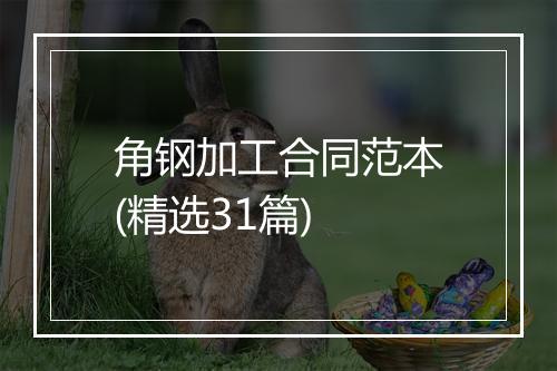 角钢加工合同范本(精选31篇)