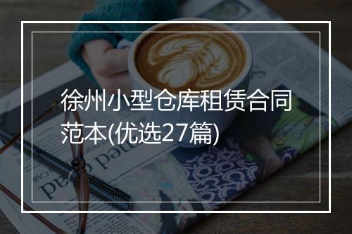 徐州小型仓库租赁合同范本(优选27篇)