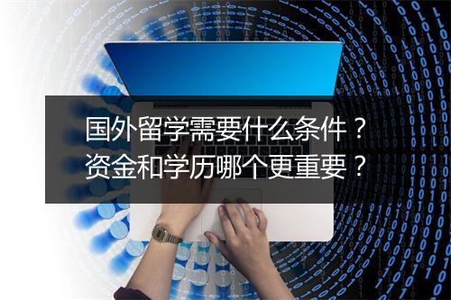 国外留学需要什么条件?资金和学历哪个更重要?