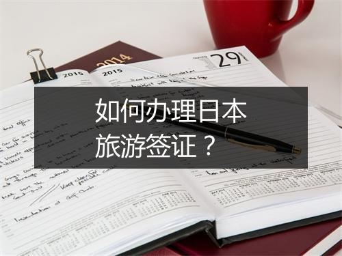如何办理日本旅游签证?