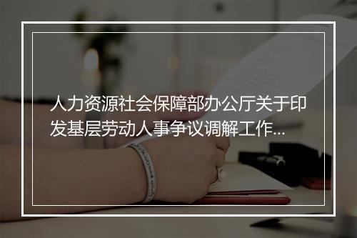 人力资源社会保障部办公厅关于印发基层劳动人事争议调解工作规范的通知