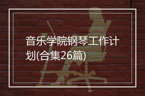 音乐学院钢琴工作计划(合集26篇)