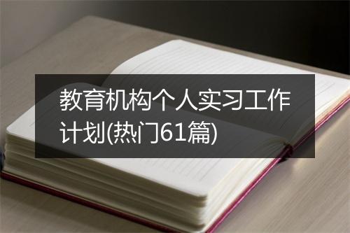 教育机构个人实习工作计划(热门61篇)