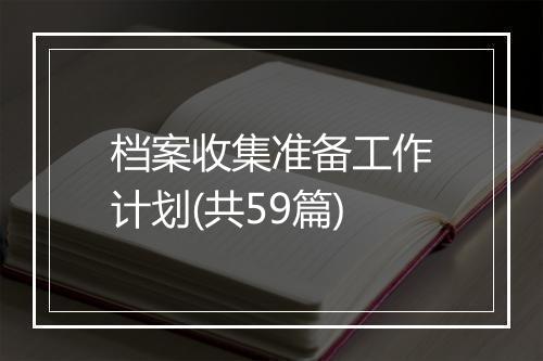 档案收集准备工作计划(共59篇)