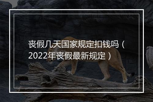 丧假几天国家规定扣钱吗(2022年丧假最新规定)