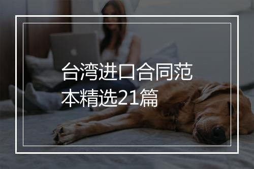 台湾进口合同范本精选21篇