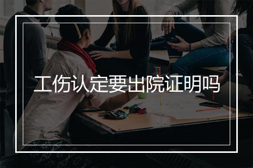 工伤认定要出院证明吗