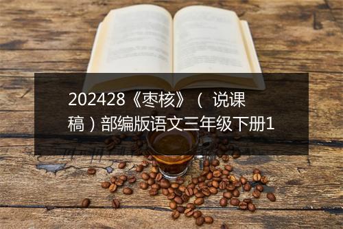 202428《枣核》( 说课稿)部编版语文三年级下册1