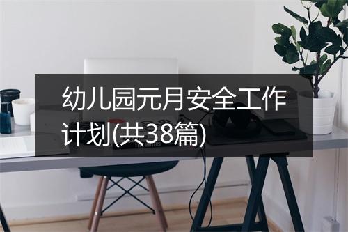 幼儿园元月安全工作计划(共38篇)