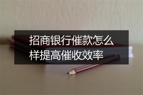 招商银行催款怎么样提高催收效率