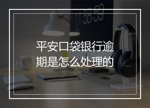平安口袋银行逾期是怎么处理的