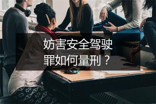 妨害安全驾驶罪如何量刑?