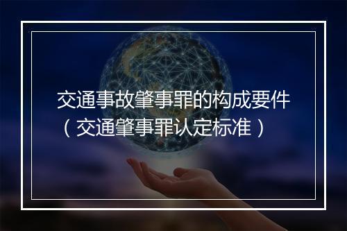 交通事故肇事罪的构成要件(交通肇事罪认定标准)