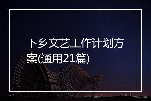 下乡文艺工作计划方案(通用21篇)