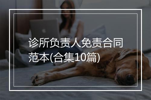 诊所负责人免责合同范本(合集10篇)