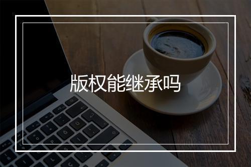 版权能继承吗
