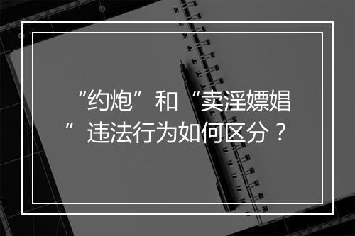 “约炮”和“卖淫嫖娼”违法行为如何区分?