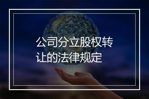 公司分立股权转让的法律规定