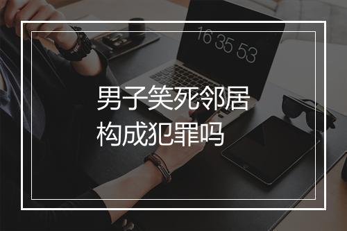 男子笑死邻居构成犯罪吗