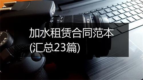加水租赁合同范本(汇总23篇)