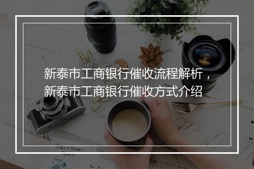 新泰市工商银行催收流程解析,新泰市工商银行催收方式介绍