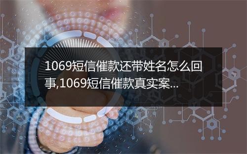 1069短信催款还带姓名怎么回事,1069短信催款真实案例揭秘