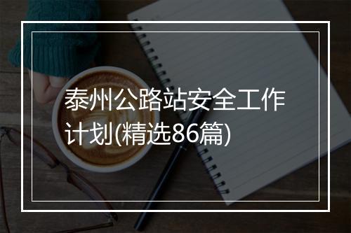 泰州公路站安全工作计划(精选86篇)