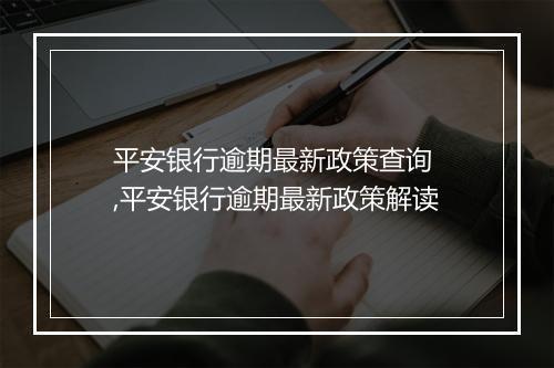 平安银行逾期最新政策查询 ,平安银行逾期最新政策解读