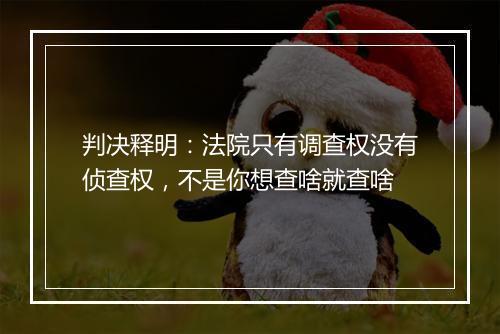 判决释明:法院只有调查权没有侦查权,不是你想查啥就查啥