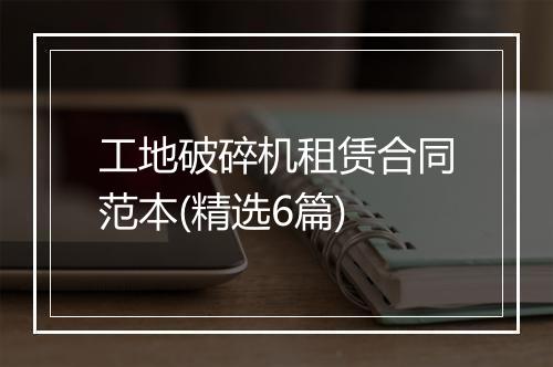工地破碎机租赁合同范本(精选6篇)