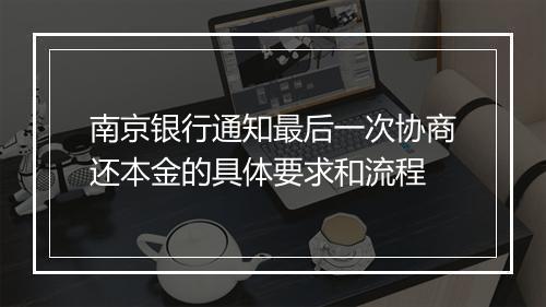 南京银行通知最后一次协商还本金的具体要求和流程