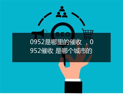 0952是哪里的催收 ,0952催收 是哪个城市的