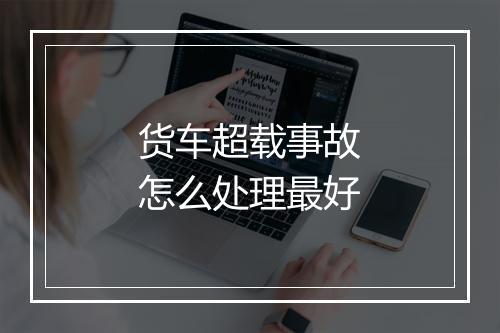 货车超载事故怎么处理最好