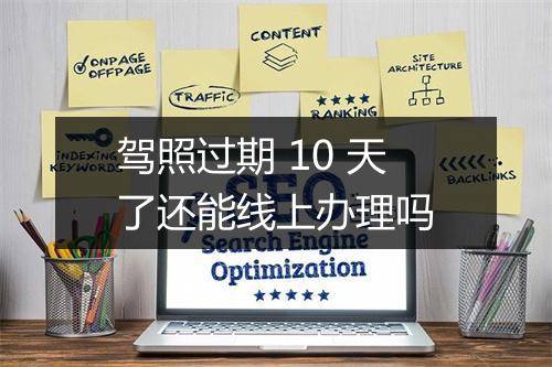 驾照过期 10 天了还能线上办理吗