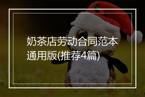 奶茶店劳动合同范本通用版(推荐4篇)