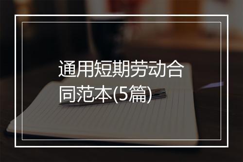 通用短期劳动合同范本(5篇)