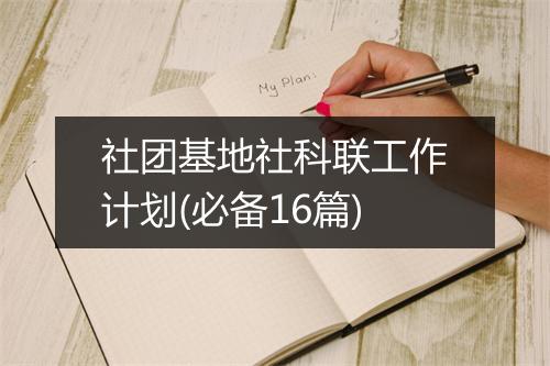 社团基地社科联工作计划(必备16篇)
