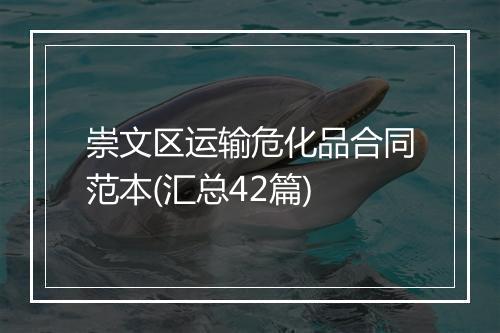 崇文区运输危化品合同范本(汇总42篇)