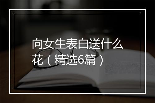 向女生表白送什么花(精选6篇)