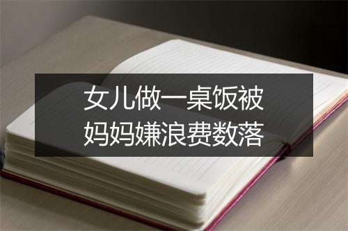女儿做一桌饭被妈妈嫌浪费数落