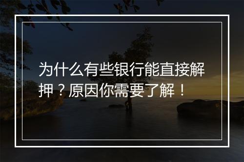 为什么有些银行能直接解押?原因你需要了解!