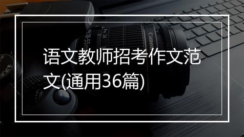 语文教师招考作文范文(通用36篇)