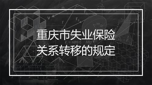 重庆市失业保险关系转移的规定