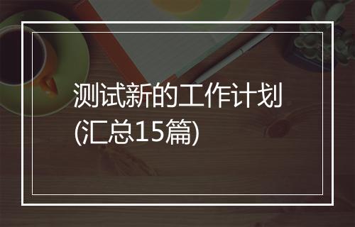 测试新的工作计划(汇总15篇)