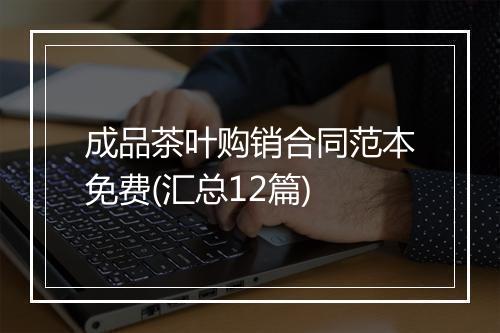 成品茶叶购销合同范本免费(汇总12篇)