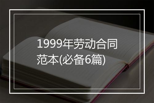 1999年劳动合同范本(必备6篇)