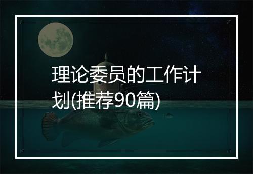 理论委员的工作计划(推荐90篇)