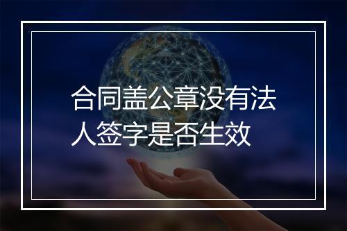 合同盖公章没有法人签字是否生效