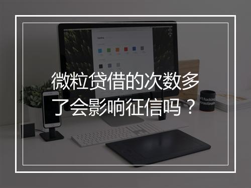 微粒贷借的次数多了会影响征信吗?