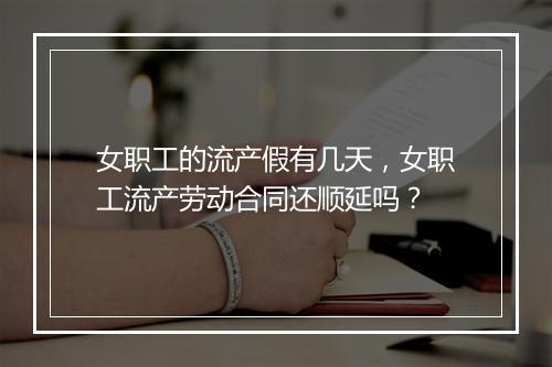女职工的流产假有几天,女职工流产劳动合同还顺延吗?